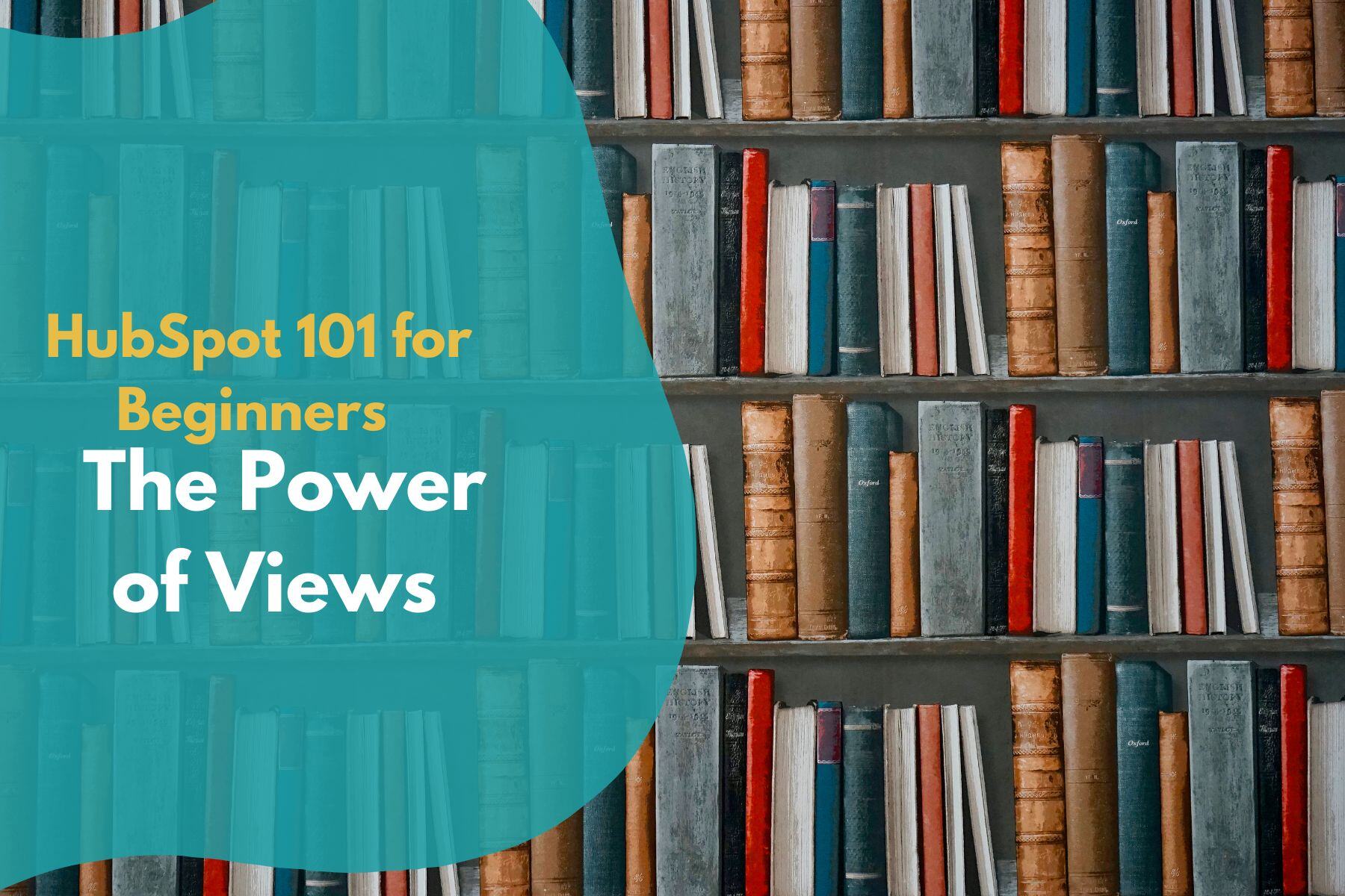 HubSpot 101 for Beginners - The Power of Views